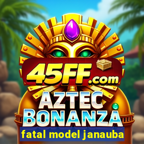 fatal model janauba